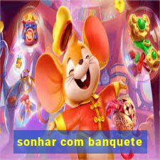 sonhar com banquete